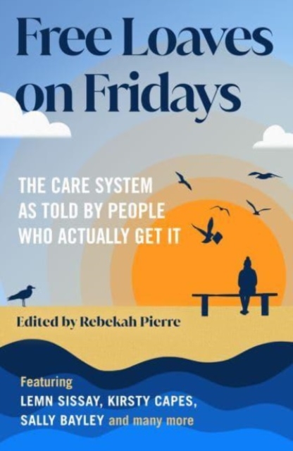 Free Loaves on Fridays : The Care System As Told By People Who Actually Get It