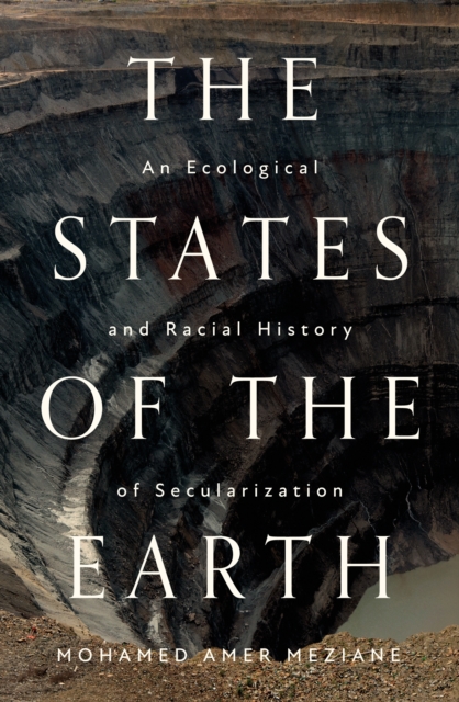 The States of the Earth : An Ecological and Racial History of Secularization