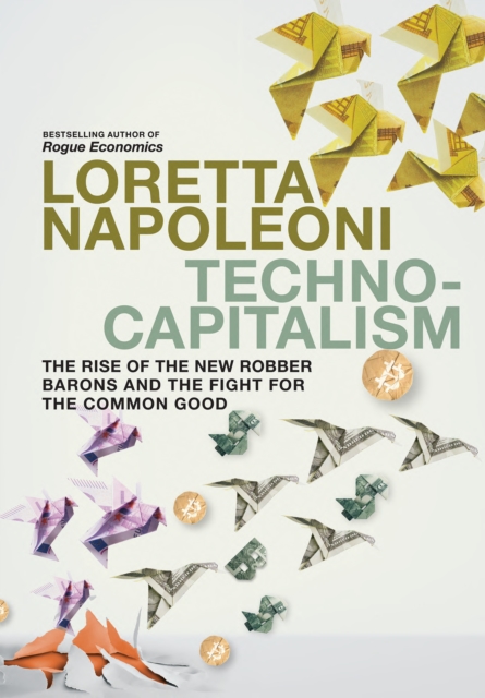 Technocapitalism : The Rise of the New Robber Barons and the Fight for the Common Good