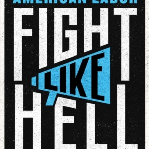 Fight Like Hell : The Untold History of American Labor