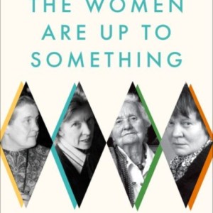 The Women Are Up to Something : How Elizabeth Anscombe, Philippa Foot, Mary Midgley, and Iris Murdoch Revolutionized Ethics