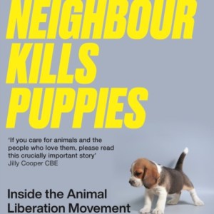 Your Neighbour Kills Puppies : Inside the Animal Liberation Movement