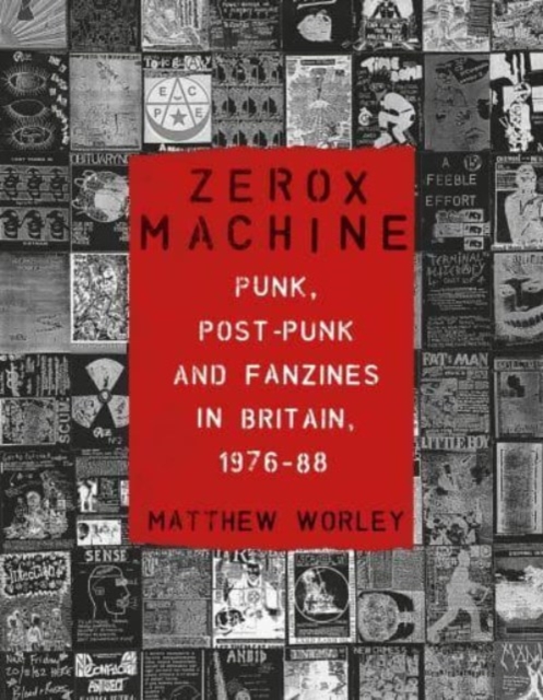 Zerox Machine : Punk, Post-Punk and Fanzines in Britain, 1976-88