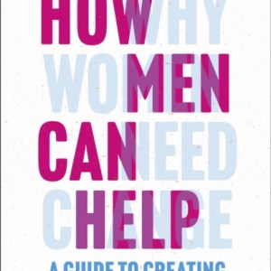 How Men Can Help : A Guide to Creating True Equality