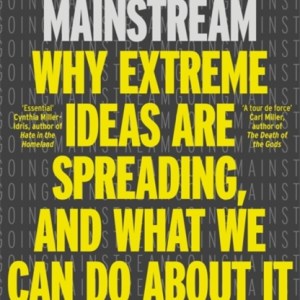 Going Mainstream : Why extreme ideas are spreading, and what we can do about it