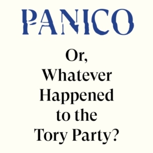 Bloody Panico! : or, Whatever Happened to The Tory Party