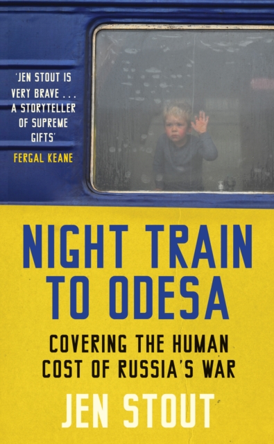 Night Train to Odesa : Covering the Human Cost of Russia’s War