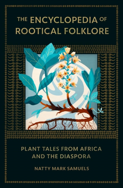 The Encyclopedia Of Rootical Folklore : Plant Tales from Africa and the Diaspora