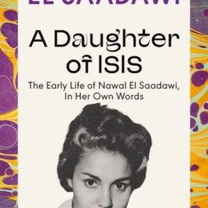 A Daughter of Isis : The Early Life of Nawal El Saadawi, In Her Own Words