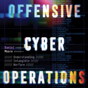 Offensive Cyber Operations : Understanding Intangible Warfare