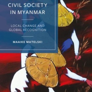 Contested Civil Society in Myanmar : Local Change and Global Recognition