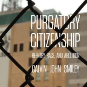 Purgatory Citizenship : Reentry, Race, and Abolition