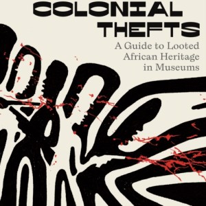 Fifteen Colonial Thefts : A Guide to Looted African Heritage in Museums