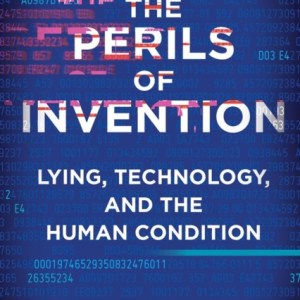 The Perils of Invention - Lying, Technology, and the Human Condition