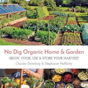 No Dig Organic Home & Garden : Grow, Cook, Use & Store Your Harvest
