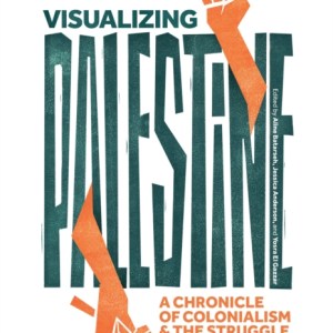 Visualizing Palestine : A Chronicle of Colonialism and the Struggle for Liberation