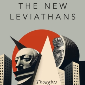 The New Leviathans : Thoughts After Liberalism