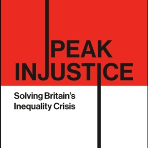 Peak Injustice : Solving Britain’s Inequality Crisis