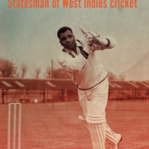 Clyde Walcott : Statesman of West Indies Cricket