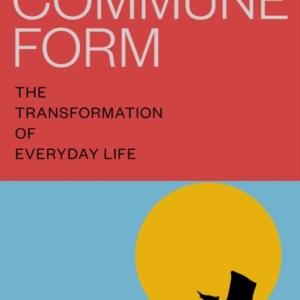 The Commune Form : The Transformation of Everyday Life