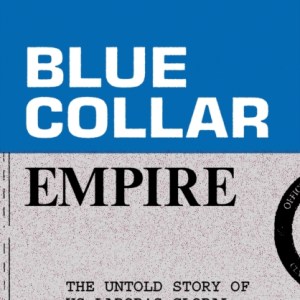 Blue-Collar Empire : The Untold Story of US Labor's Global Anticommunist Crusade