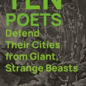 Ten Poets Defend Their Cities from Giant, Strange Beasts
