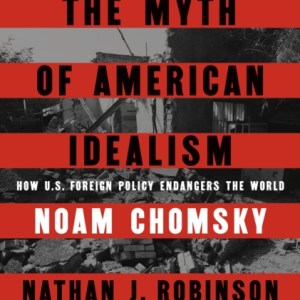 The Myth of American Idealism : How U.S. Foreign Policy Endangers the World