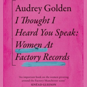 I Thought I Heard You Speak : Women at Factory Records