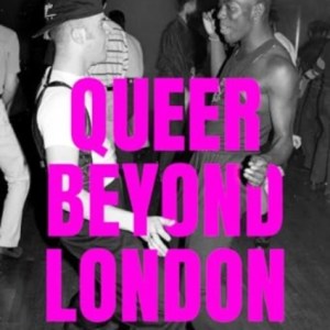 Queer Beyond London : Lgbtq Stories from Four English Cities