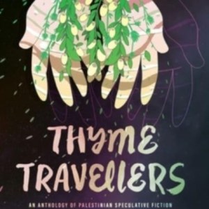 Thyme Travellers : An Anthology of Palestinian Speculative Fiction