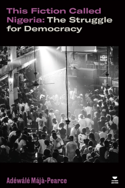 This Fiction Called Nigeria : The Struggle for Democracy