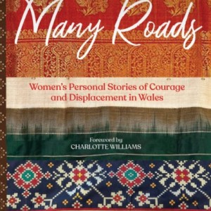 Many Roads : Women's Personal Stories of Courage and Displacement in Wales