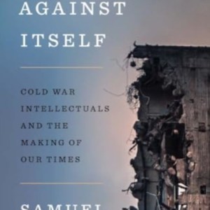 Liberalism against Itself : Cold War Intellectuals and the Making of Our Times