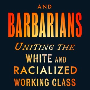 Rednecks and Barbarians : Uniting the White and Racialized Working Class