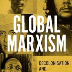 Global Marxism : Decolonisation and Revolutionary Politics