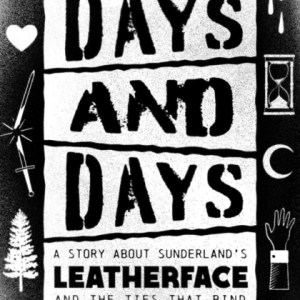 Days and Days : A Story About Sunderland's Leatherface and the Ties That Bind