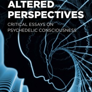 Altered Perspectives : Critical Essays on Psychedelic Consciousness