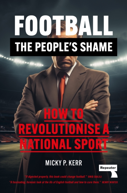 Football, the People's Shame : How to Revolutionise a National Sport