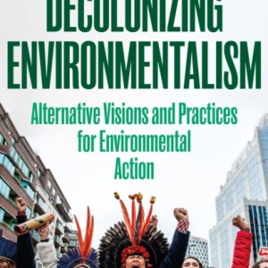 Decolonizing Environmentalism : Alternative Visions and Practices of Environmental Action