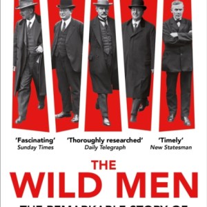 The Wild Men : The Remarkable Story of Britain's First Labour Government -- A Waterstones Book of the Year 2024