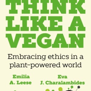 Think Like a Vegan : Embracing ethics in a plant-powered world