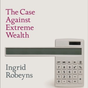 Limitarianism : The Case Against Extreme Wealth