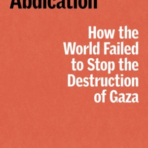 Moral Abdication : How the World Failed to Stop the Destruction of Gaza