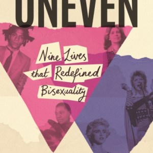 Uneven : Nine Lives that Redefined Bisexuality