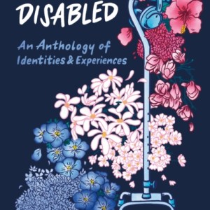 Trans and Disabled : An Anthology of Identities and Experiences