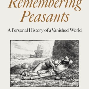 Remembering Peasants : A Personal History of a Vanished World
