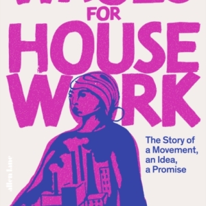 Wages for Housework : The Story of a Movement, an Idea, a Promise