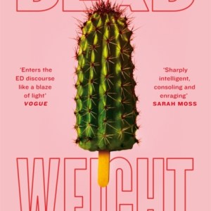 Dead Weight : On Hunger, Harm and Disordered Eating
