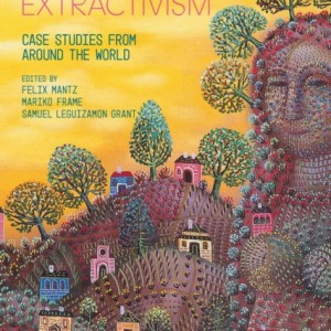 Grassroots Responses to Extractivism : Case Studies from Around the World