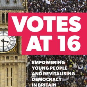 Votes at 16 : Empowering Young People and Revitalising Democracy in Britain